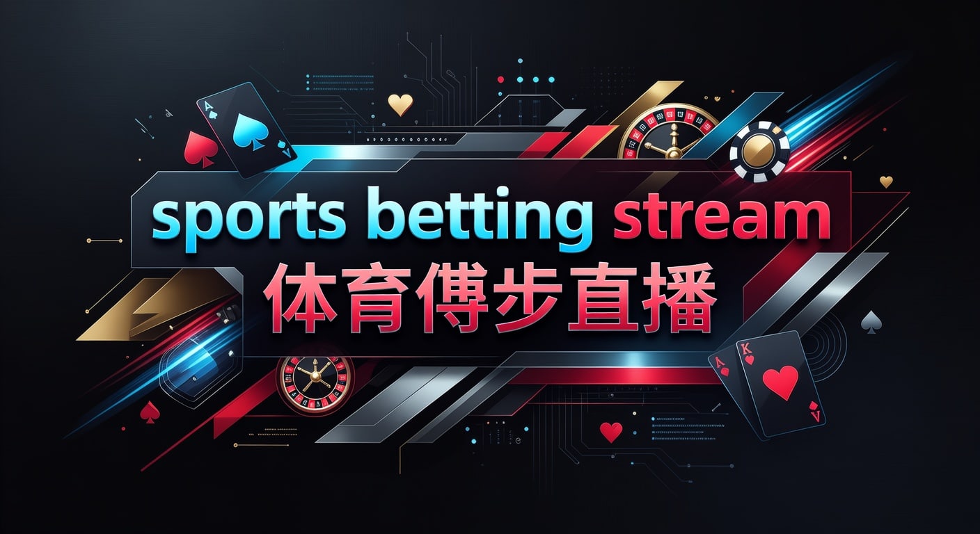 sports betting stream 体育博彩直播：实时观看与判断指南